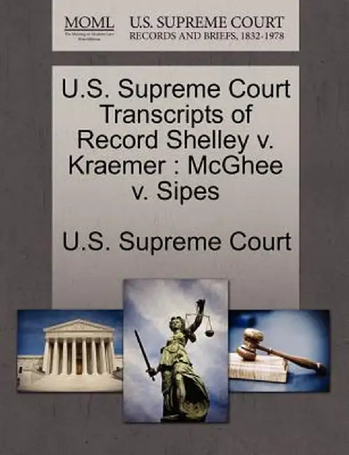 U.S. Supreme Court Transcripts of Record Shelley V. Kraemer: McGhee V. Sipes by U. S. Supreme Court