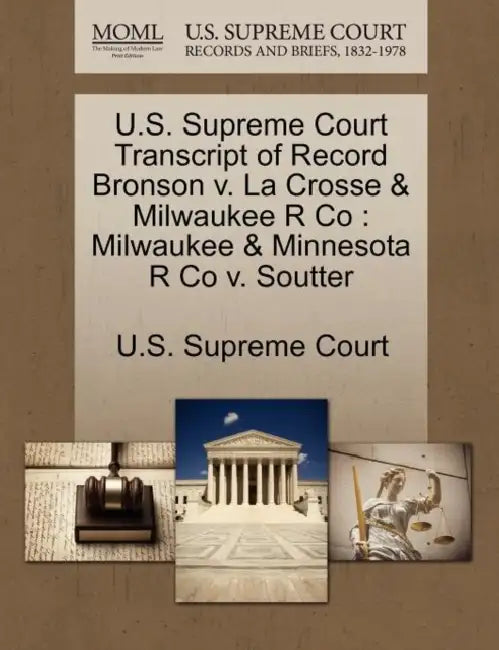 U.S. Supreme Court Transcript of Record Bronson v. La Crosse & Milwaukee R Co: Milwaukee & Minnesota R Co v. Soutter by U. S. Supreme Court