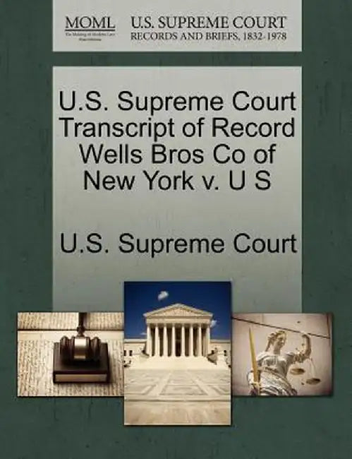 U.S. Supreme Court Transcript of Record Wells Bros Co of New York V. U S by U. S. Supreme Court