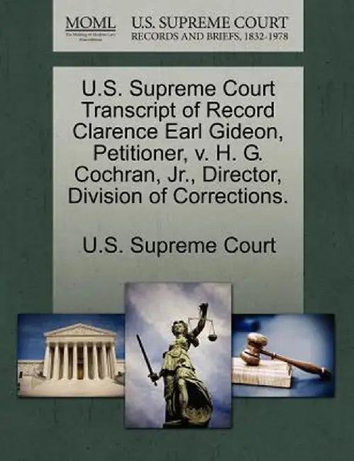 U.S. Supreme Court Transcript of Record Clarence Earl Gideon, Petitioner, V. H. G. Cochran, Jr., Director, Division of Corrections. by U. S. Supreme Court