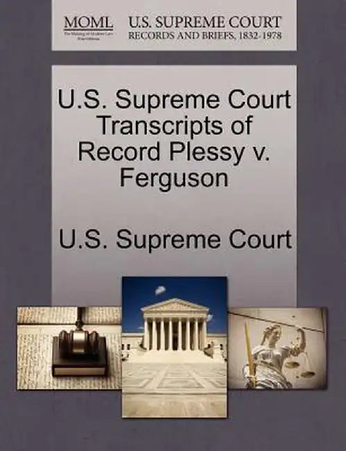 U.S. Supreme Court Transcripts of Record Plessy V. Ferguson by U. S. Supreme Court