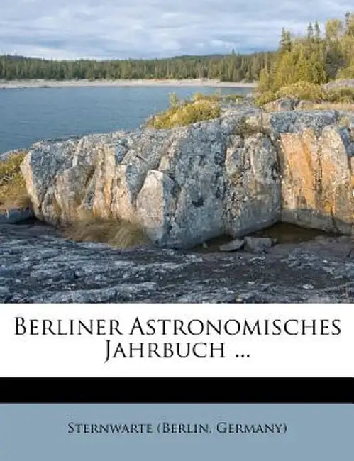 Berliner Astronomisches Jahrbuch ... by Sternwarte (Berlin