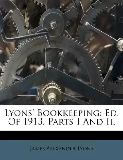 Lyons' Bookkeeping: Ed. of 1913. Parts I and II. by James Alexander Lyons