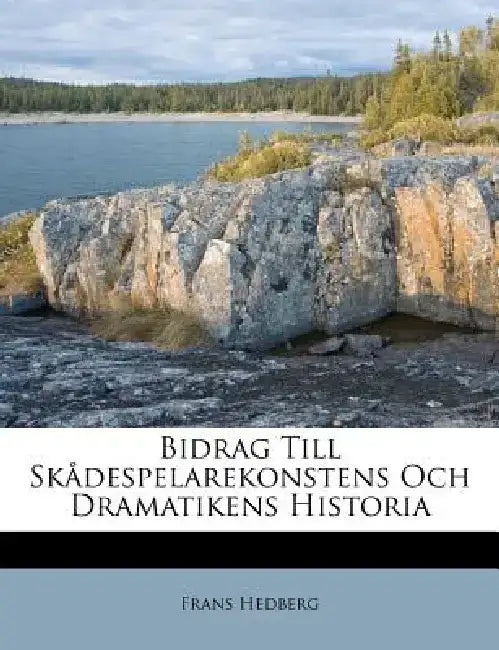 Bidrag Till Skadespelarekonstens Och Dramatikens Historia by Frans Hedberg