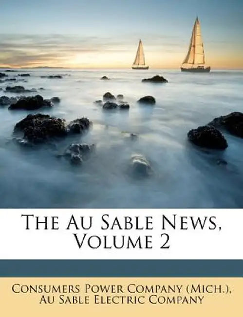 The Au Sable News, Volume 2 by Consumers Power Company (Mich ).