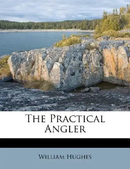 The Practical Angler by William Hughes