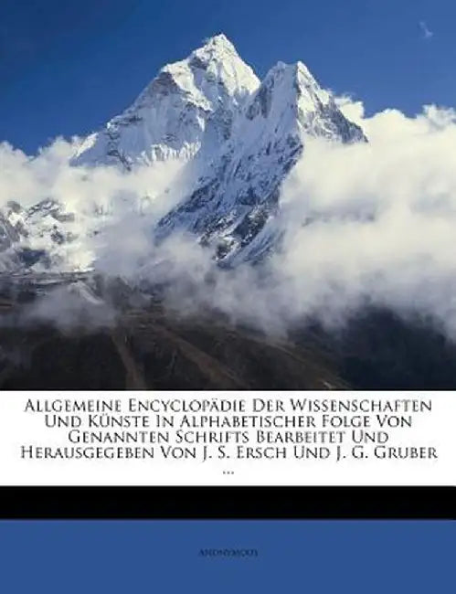 Allgemeine Encyclopadie Der Wissenschaften Und Kunste. by Anonymous