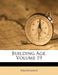 Building Age, Volume 19 by Anonymous