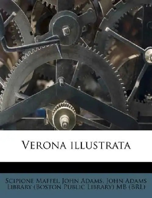 Verona illustrata: 3 by Scipione Maffei, John Adams, John Adams Library (Boston Public Librar