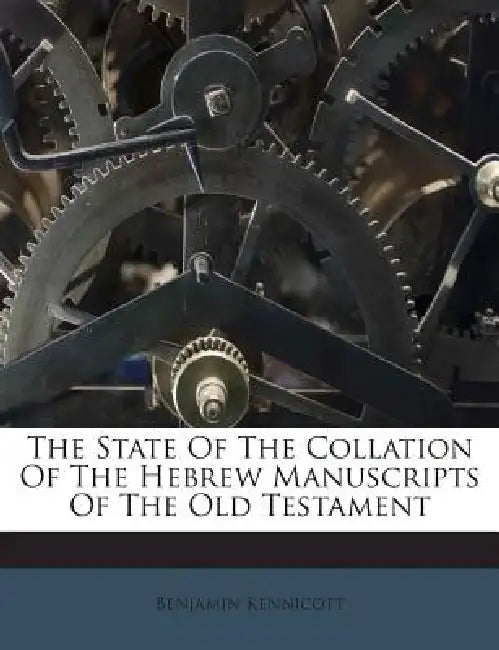The State of the Collation of the Hebrew Manuscripts of the Old Testament by Benjamin Kennicott