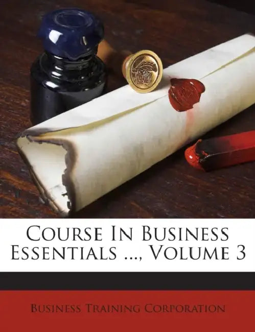 Course In Business Essentials ...; Volume 3 by Business Training Corporation