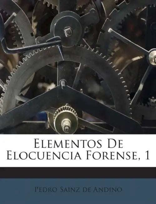 Elementos De Elocuencia Forense, 1 by Pedro Sainz De Andino