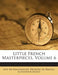 Little French Masterpieces; Volume 6 by Guy De Maupassant, Guy de Maupassant, Honoré de Balzac
