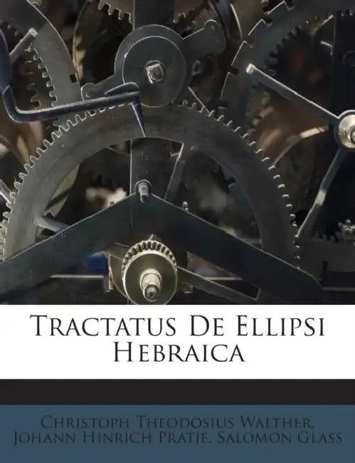 Tractatus De Ellipsi Hebraica by Christoph Theodosius Walther, Johann Hinrich Pratje, Salomon Glass