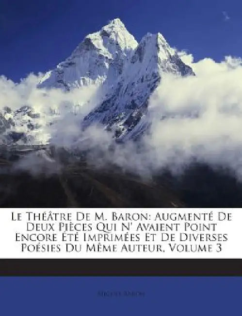 Le Théâtre De M. Baron: Augmenté De Deux Pièces Qui N' Avaient Point Encore Été Imprimées Et De Diverses Poésies Du Même Auteur; Volume 3 by Michel Baron
