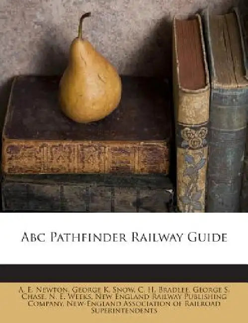 Abc Pathfinder Railway Guide by A. E. Newton, George K. Snow, C. H. Bradlee