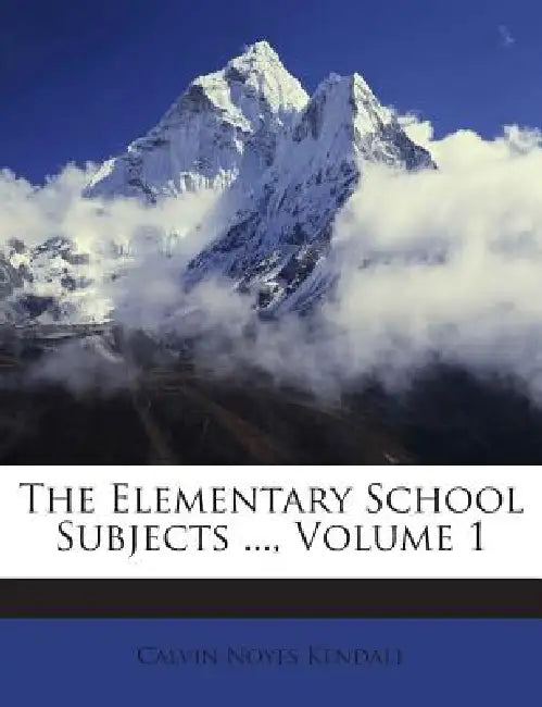 The Elementary School Subjects ...; Volume 1 by Calvin Noyes Kendall