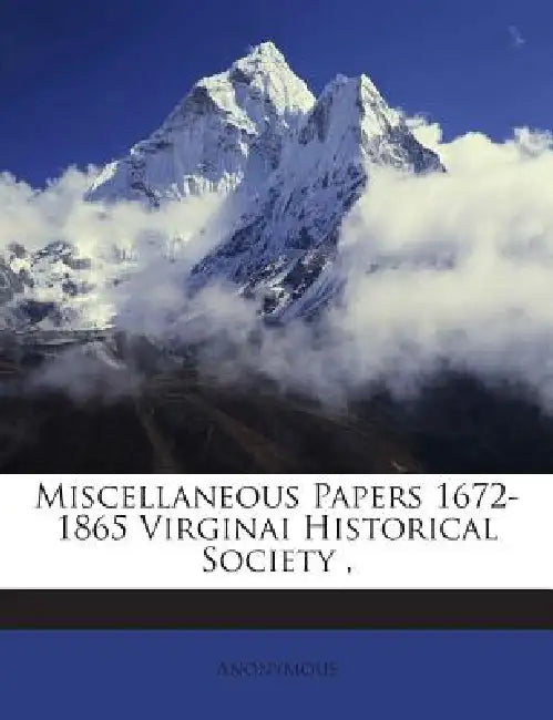 Miscellaneous Papers 1672-1865 Virginai Historical Society, by Anonymous