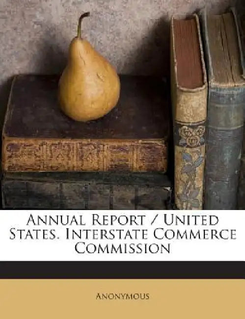 Annual Report / United States. Interstate Commerce Commission by Anonymous