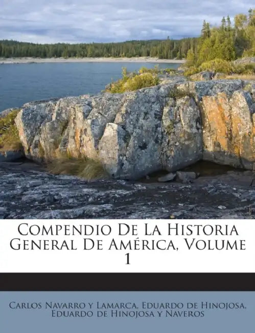Compendio De La Historia General De América, Volume 1 by Carlos Navarro Y Lamarca, Eduardo de Hinojosa, Eduardo de Hinojosa Y. Naveros