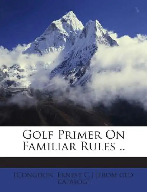 Golf Primer On Familiar Rules by Ernest C. ]. [From Old Catalog [Congdon
