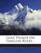 Golf Primer On Familiar Rules by Ernest C. ]. [From Old Catalog [Congdon