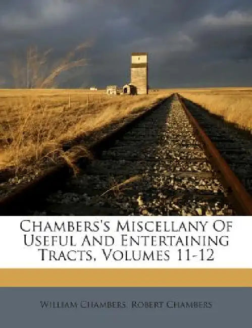 Chambers's Miscellany Of Useful And Entertaining Tracts, Volumes 11-12 by William Chambers, Robert Chambers