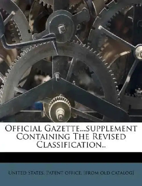 Official Gazette...Supplement Containing the Revised Classification.. by United States Patent Office [From Old