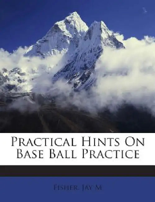 Practical Hints On Base Ball Practice by Fisher Jay M