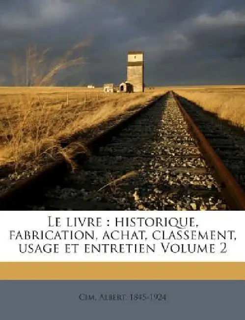 Le livre: Historique, fabrication, achat, classement, usage et entretien; Volume 2 by Albert Cim