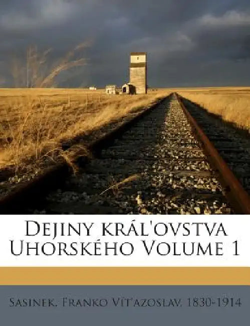 Dejiny král'ovstva Uhorského; Volume 1 by Franko Vít'azoslav 1830-1914 Sasinek