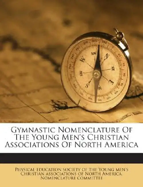 Gymnastic Nomenclature of the Young Men's Christian Associations of North America by Physical Education Society of the Young