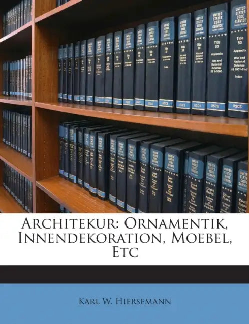 Architekur: Ornamentik, Innendekoration, Moebel, Etc by Karl W. Hiersemann