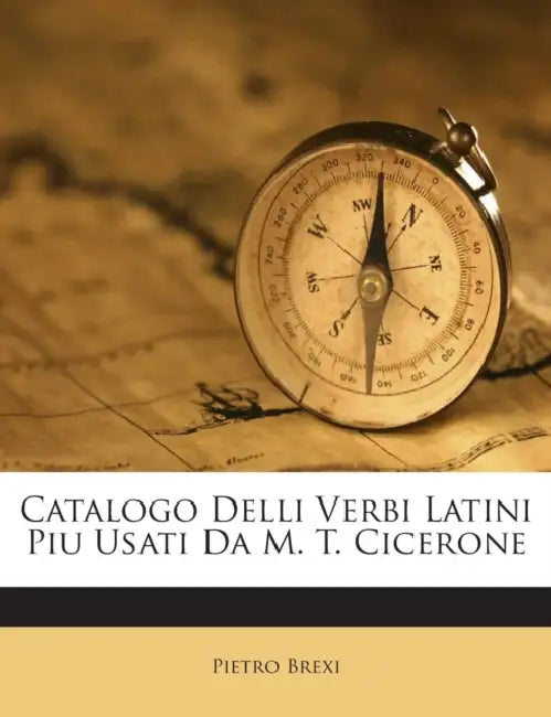 Catalogo Delli Verbi Latini Piu Usati Da M. T. Cicerone by Pietro Brexi