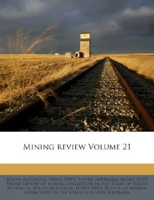 Mining Review Volume 21 by South Australia Mines Dept