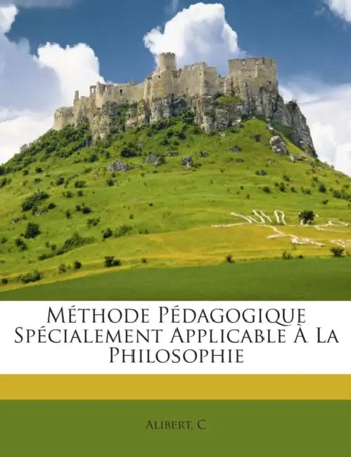 Méthode Pédagogique Spécialement Applicable À La Philosophie by Alibert C