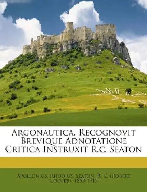 Argonautica. Recognovit Brevique Adnotatione Critica Instruxit R.c. Seaton by Apollonius Rhodius, R. C. (Robert Cooper) 1853-1915 Seaton
