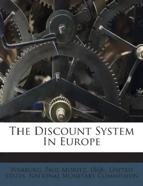 The Discount System In Europe by Paul Moritz 1868- Warburg, United States National Monetary Commiss