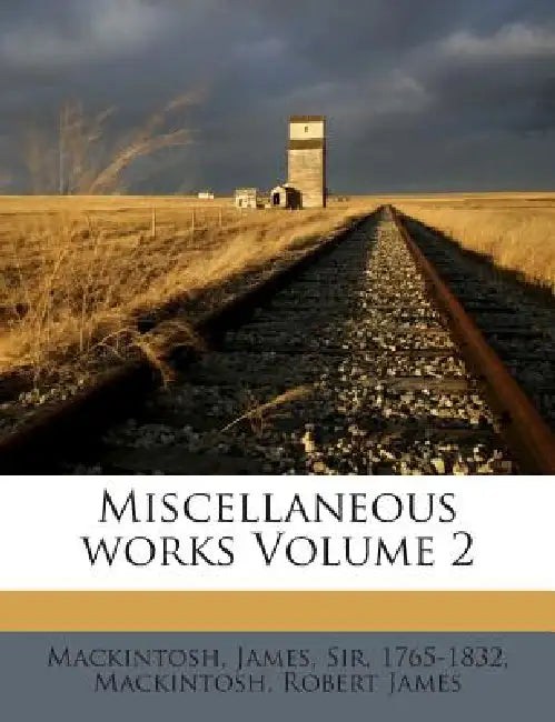 Miscellaneous Works; Volume 2 by James Mackintosh, Mackintosh Robert James