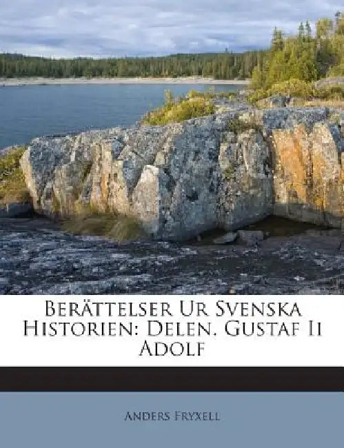 Berättelser Ur Svenska Historien: Delen. Gustaf Ii Adolf by Anders Fryxell