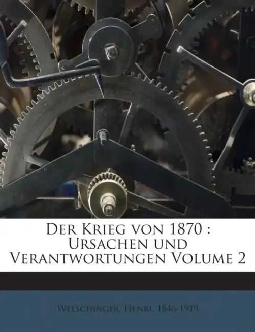 Der Krieg von 1870: Ursachen und Verantwortungen; Volume 2 by Welschinger Henri 1846-1919