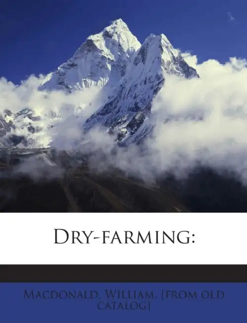 Dry-farming by William [From Old Catalog] MacDonald