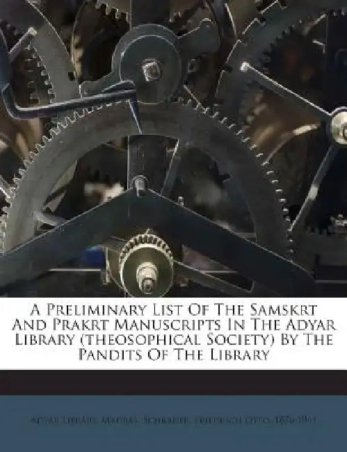 A Preliminary List Of The Samskrt And Prakrt Manuscripts In The Adyar Library (theosophical Society) By The Pandits Of The Library by Adyar Library Madras, Friedrich Otto 1876-1961 Schrader