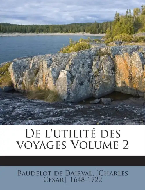 De l'utilité des voyages; Volume 2 by [charles César] 1. Baudelot de Dairval
