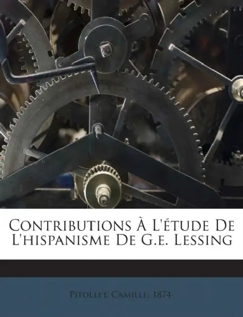 Contributions À L'étude De L'hispanisme De G.e. Lessing by Pitollet Camille 1874-