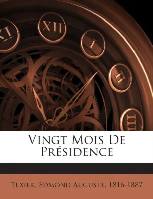 Vingt Mois De Présidence by Edmond Auguste 1816-1887 Texier