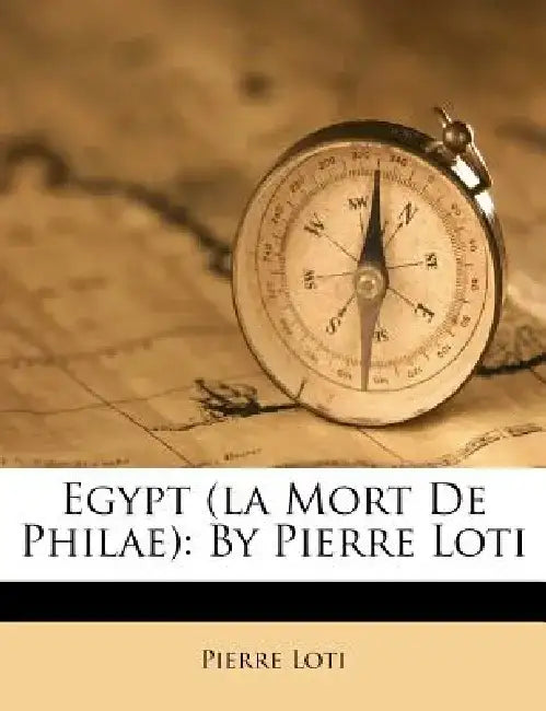 Egypt (La Mort de Philae): By Pierre Loti by Pierre Loti