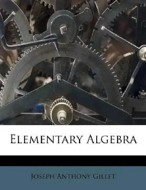 Elementary Algebra by Joseph Anthony Gillet