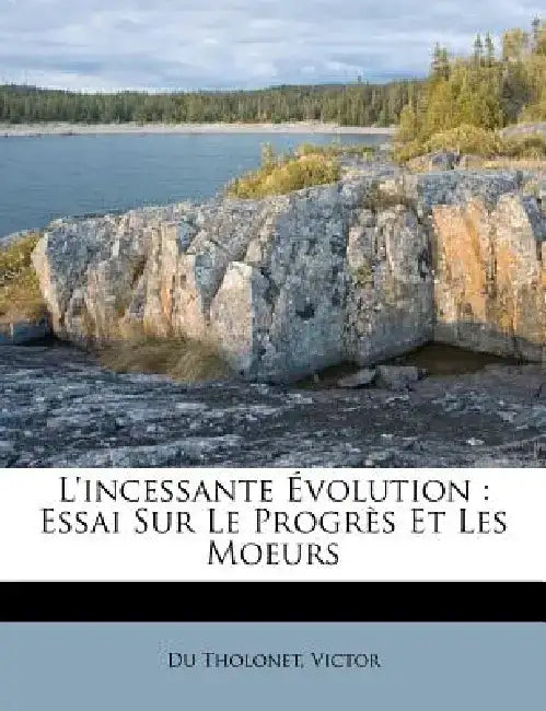 L'Incessante Evolution: Essai Sur Le Progres Et Les Moeurs by Du Tholonet Victor