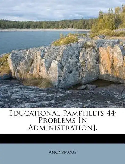 Educational Pamphlets 44: Problems in Administration]. by Anonymous